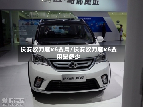 长安欧力威x6费用/长安欧力威x6费用是多少