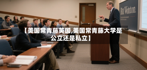 【美国常青藤英国,美国常青藤大学是公立还是私立】