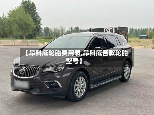 【昂科威轮胎费用表,昂科威各款轮胎型号】