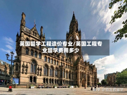 英国留学工程造价专业/英国工程专业留学费用多少