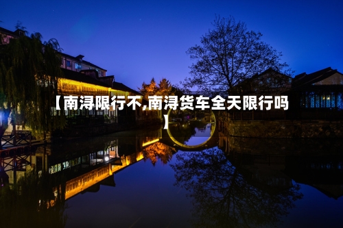 【南浔限行不,南浔货车全天限行吗】