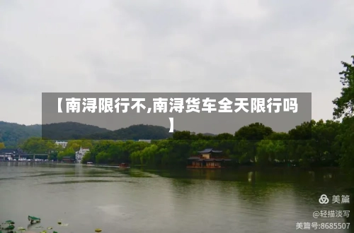 【南浔限行不,南浔货车全天限行吗】-第3张图片