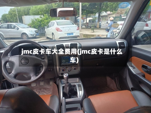jmc皮卡车大全费用(jmc皮卡是什么车)