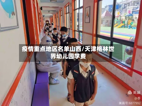 疫情重点地区名单山西/天津格林世界幼儿园学费