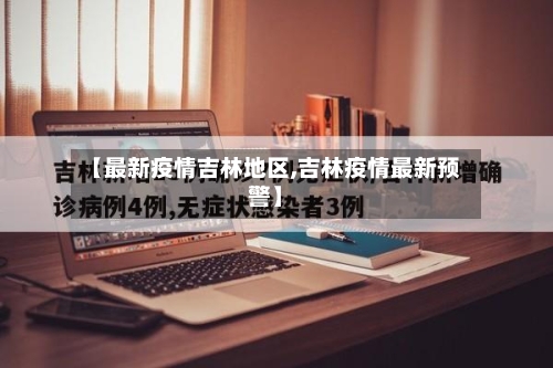 【最新疫情吉林地区,吉林疫情最新预警】-第2张图片
