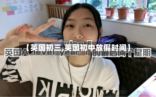 【英国初三,英国初中放假时间】