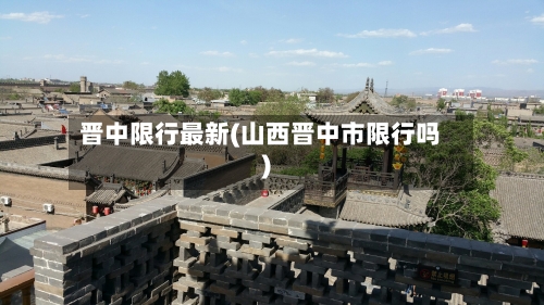 晋中限行最新(山西晋中市限行吗)-第2张图片