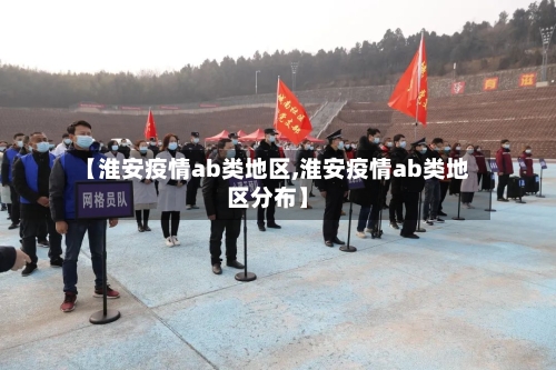 【淮安疫情ab类地区,淮安疫情ab类地区分布】-第2张图片