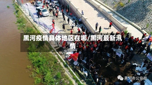 黑河疫情具体地区在哪/黑河最新汛情