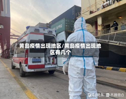 黄岛疫情出现地区/黄岛疫情出现地区有几个-第3张图片