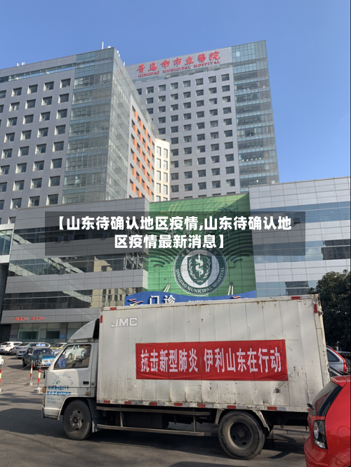 【山东待确认地区疫情,山东待确认地区疫情最新消息】-第2张图片