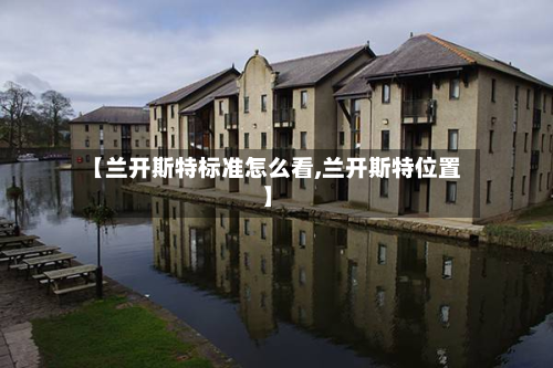 【兰开斯特标准怎么看,兰开斯特位置】