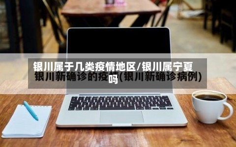 银川属于几类疫情地区/银川属宁夏吗