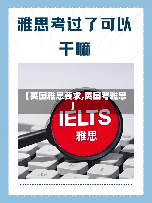【英国雅思要求,英国考雅思】-第2张图片
