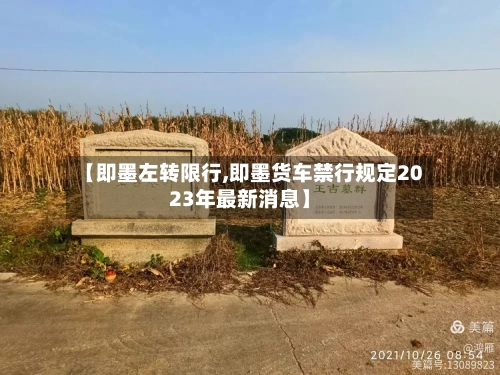 【即墨左转限行,即墨货车禁行规定2023年最新消息】