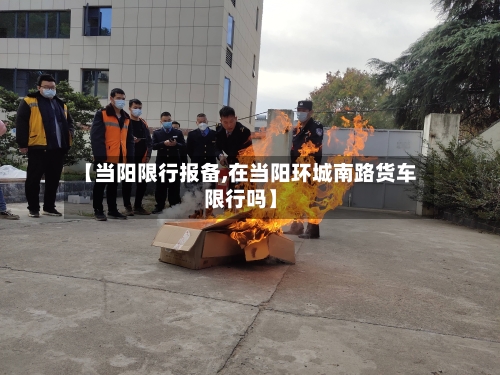 【当阳限行报备,在当阳环城南路货车限行吗】