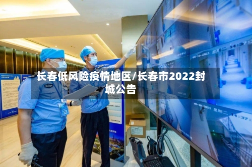 长春低风险疫情地区/长春市2022封城公告-第2张图片