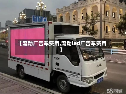 【流动广告车费用,流动led广告车费用】-第2张图片
