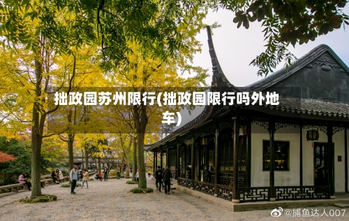拙政园苏州限行(拙政园限行吗外地车)
