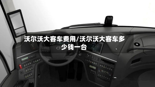 沃尔沃大客车费用/沃尔沃大客车多少钱一台-第3张图片