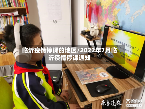 临沂疫情停课的地区/2022年7月临沂疫情停课通知-第3张图片