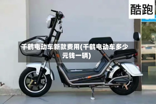 千鹤电动车新款费用(千鹤电动车多少元钱一辆)