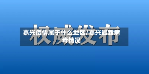 嘉兴疫情属于什么地区/嘉兴最新病毒情况