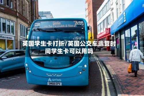 英国学生卡打折/英国公交车运营时间学生卡可以用吗