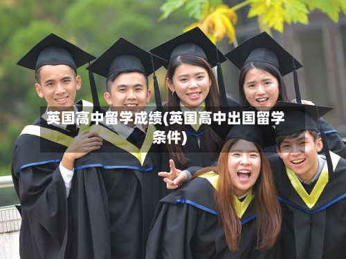 英国高中留学成绩(英国高中出国留学条件)