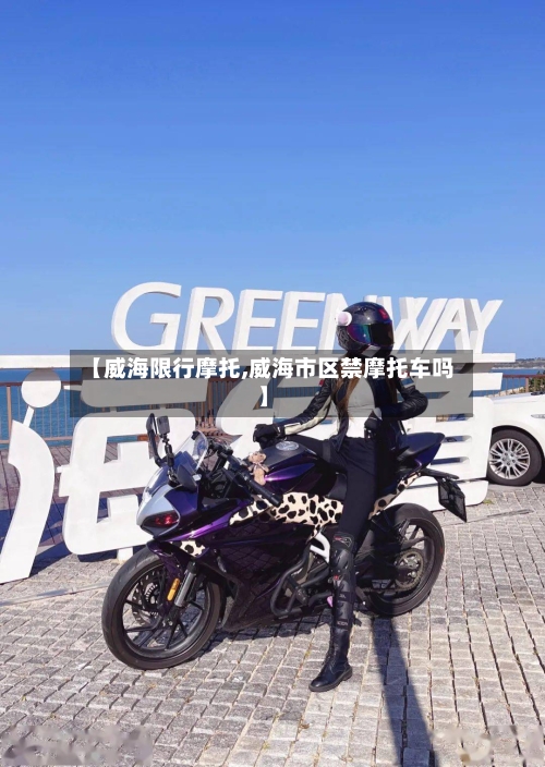 【威海限行摩托,威海市区禁摩托车吗】-第2张图片