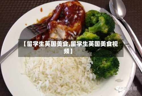 【留学生英国美食,留学生英国美食视频】