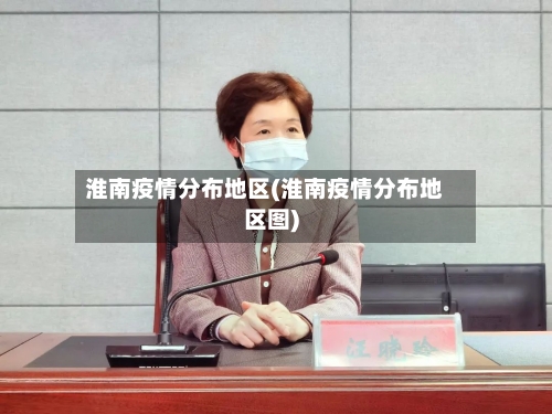 淮南疫情分布地区(淮南疫情分布地区图)-第3张图片