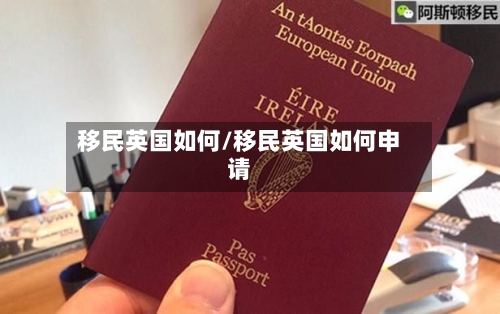 移民英国如何/移民英国如何申请-第2张图片
