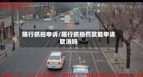 限行抓拍申诉/限行抓拍罚款能申请取消吗-第3张图片