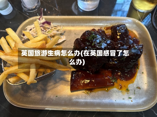 英国旅游生病怎么办(在英国感冒了怎么办)