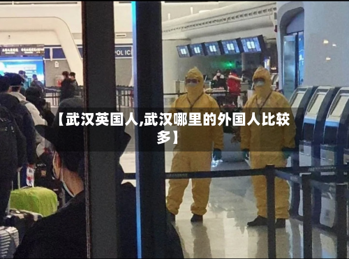 【武汉英国人,武汉哪里的外国人比较多】