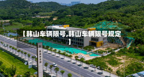 【韩山车辆限号,韩山车辆限号规定】-第2张图片