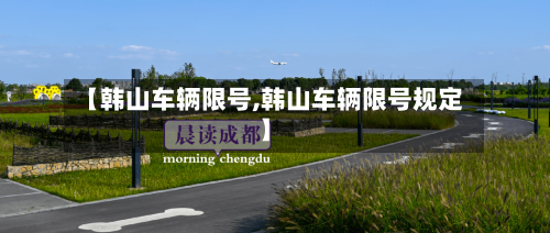 【韩山车辆限号,韩山车辆限号规定】-第3张图片