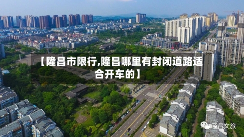 【隆昌市限行,隆昌哪里有封闭道路适合开车的】