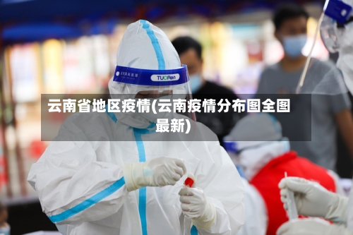 云南省地区疫情(云南疫情分布图全图最新)-第3张图片