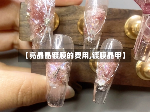 【亮晶晶镀膜的费用,镀膜晶甲】-第2张图片