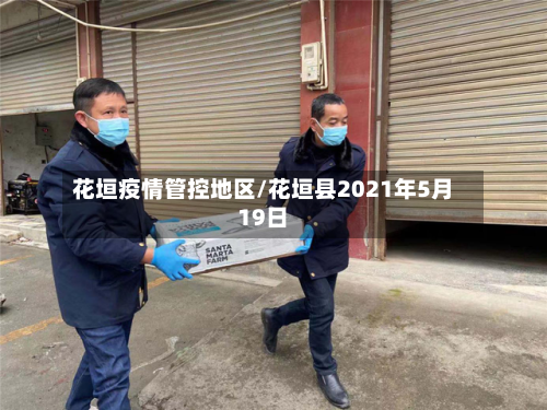 花垣疫情管控地区/花垣县2021年5月19日-第2张图片