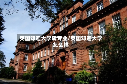 英国邓迪大学转专业/英国邓迪大学怎么样