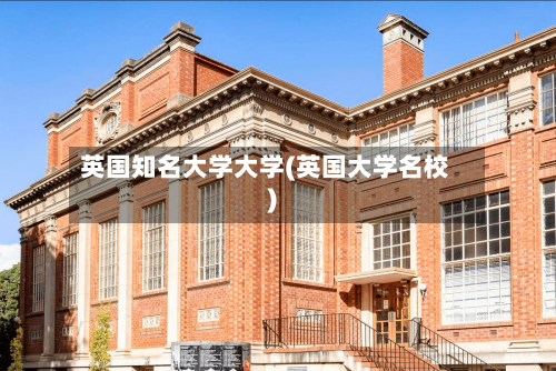 英国知名大学大学(英国大学名校)