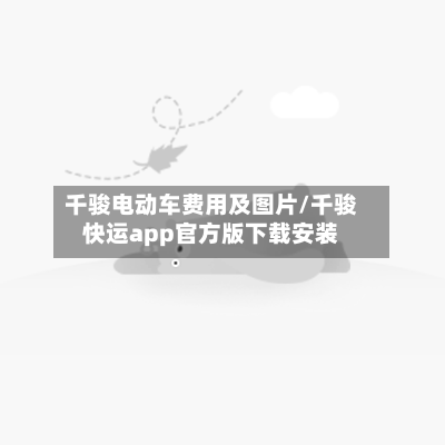 千骏电动车费用及图片/千骏快运app官方版下载安装