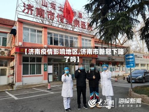 【济南疫情影响地区,济南市新冠下降了吗】-第2张图片