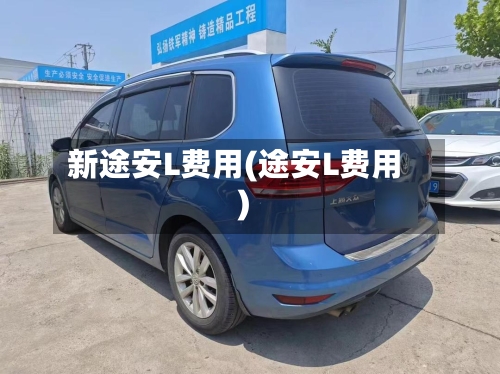 新途安L费用(途安L费用)-第2张图片