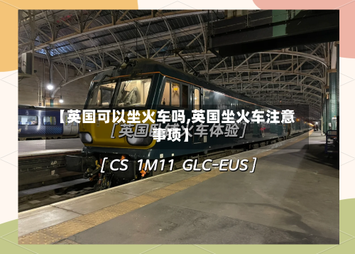 【英国可以坐火车吗,英国坐火车注意事项】-第2张图片