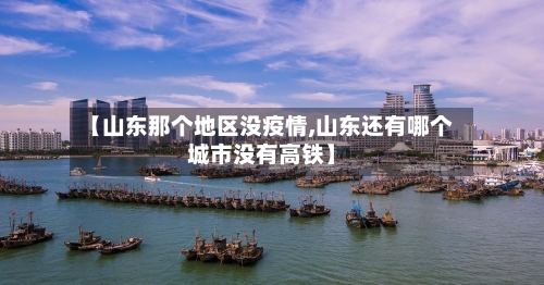 【山东那个地区没疫情,山东还有哪个城市没有高铁】