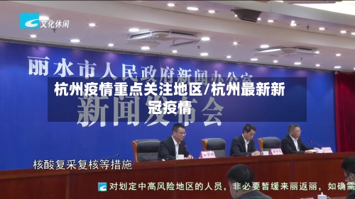 杭州疫情重点关注地区/杭州最新新冠疫情